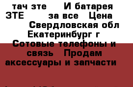 тач зте i 3.И батарея  ЗТЕ i 3   за все › Цена ­ 1 200 - Свердловская обл., Екатеринбург г. Сотовые телефоны и связь » Продам аксессуары и запчасти   
